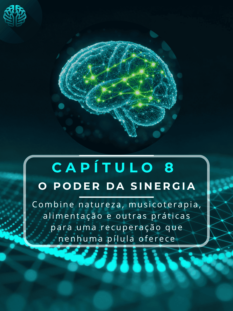 Ilustração digital de um cérebro humano com redes neurais e sinapses brilhantes em tons de azul e verde. No centro, um quadro destaca o texto: "Capítulo 8: O Poder da Sinergia - Combine natureza, musicoterapia, alimentação e outras práticas para uma recuperação que nenhuma pílula oferece". Inclui um ícone de cérebro no canto superior esquerdo.