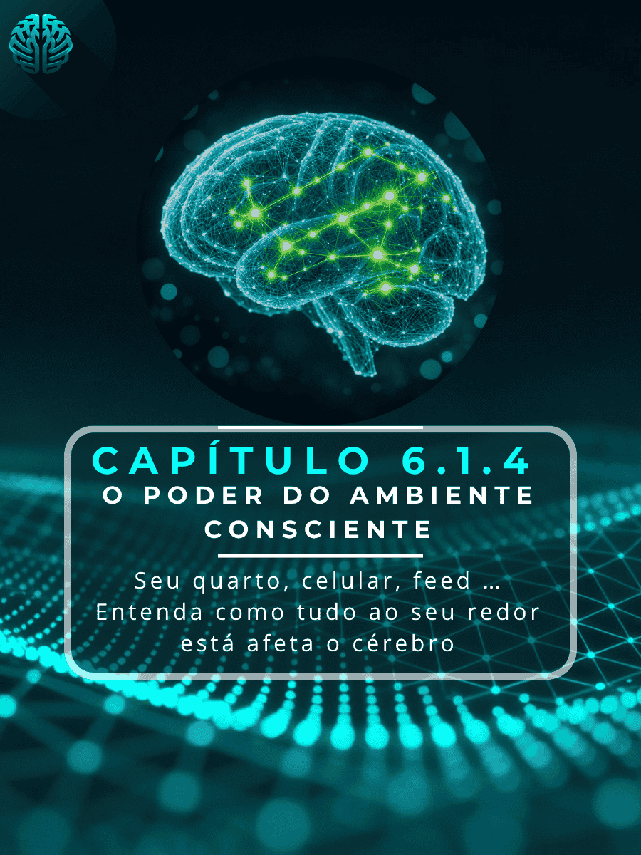 Ilustração digital de um cérebro humano com redes neurais brilhantes e sinapses em tons de azul e verde. No centro, um quadro destaca o texto: "Capítulo 6.1.4: O Poder do Ambiente Consciente - Seu quarto, celular, feed... Entenda como tudo ao seu redor está afeta o cérebro". Há um logótipo de cérebro no canto superior esquerdo.